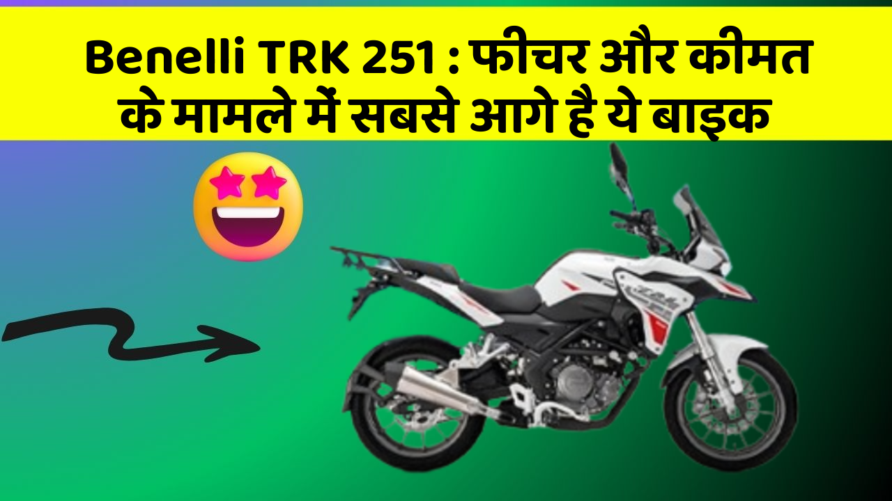 Benelli TRK 251: क्या आपकी कार में ये अनोखा फीचर है?