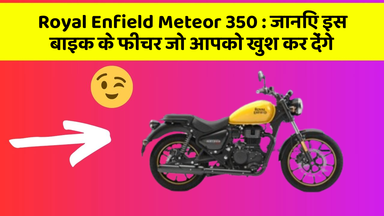 Royal Enfield Meteor 350: इन 5 फीचर के बिना कार सफर अधूरा है!