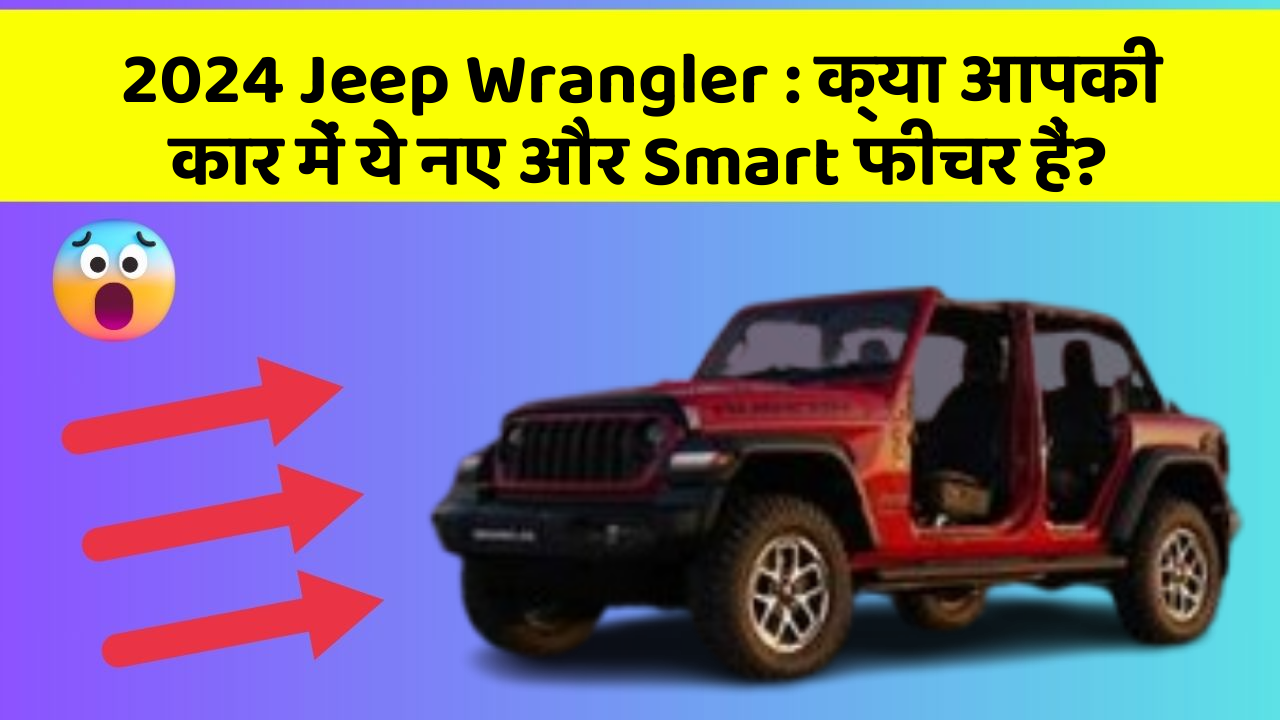 2024 Jeep Wrangler:क्या आपकी कार में ये नए और Smart फीचर हैं?